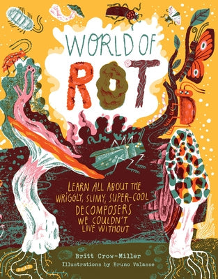 World of Rot: Learn All about the Wriggly, Slimy, Super-Cool Decomposers We Couldn t Live Without Online Sale