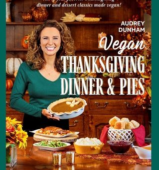 Vegan Thanksgiving Dinner and Pies: All of Your Thanksgiving Dinner and Dessert Classics Made Vegan! Online Hot Sale