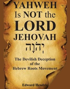 YAHWEH Is NOT the LORD JEHOVAH: The Devilish Deception of the Hebrew Roots Movement Hot on Sale