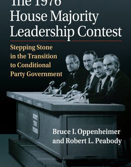 1976 House Majority Leadership Contest: Stepping Stone in the Transition to Conditional Party Government, The For Cheap