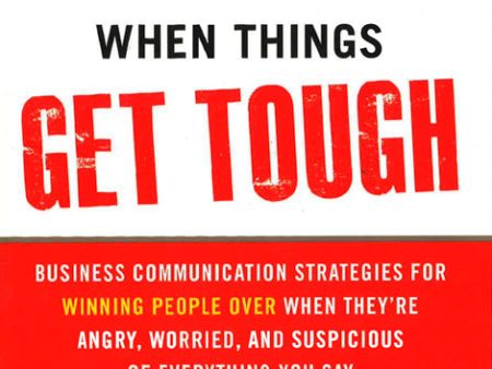 What To Say When Things Get Tough: Business Communication Strategies For Winning People Over When They Re Angry, Worried And Suspicious Of Everything You Say on Sale